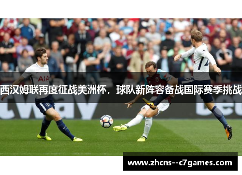 西汉姆联再度征战美洲杯，球队新阵容备战国际赛季挑战