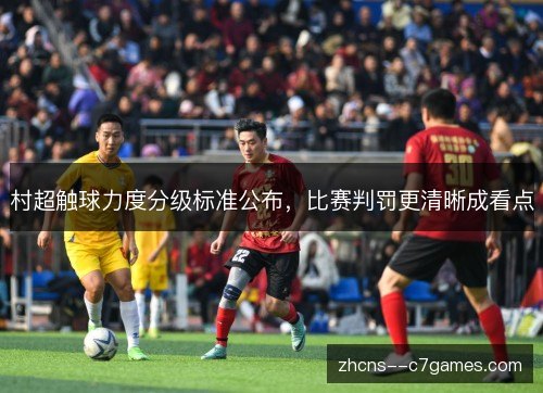 村超触球力度分级标准公布,比赛判罚更清晰成看点 村超触球力度分级标准公布,比赛判罚更清晰成看点